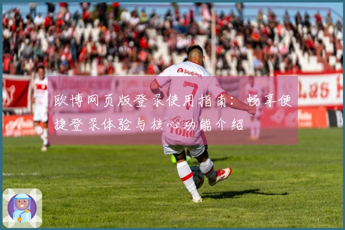 欧博网页版登录使用指南：畅享便捷登录体验与核心功能介绍