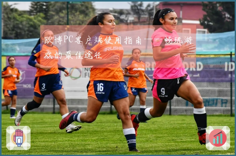 欧博PC客户端使用指南——畅玩游戏的最佳途径